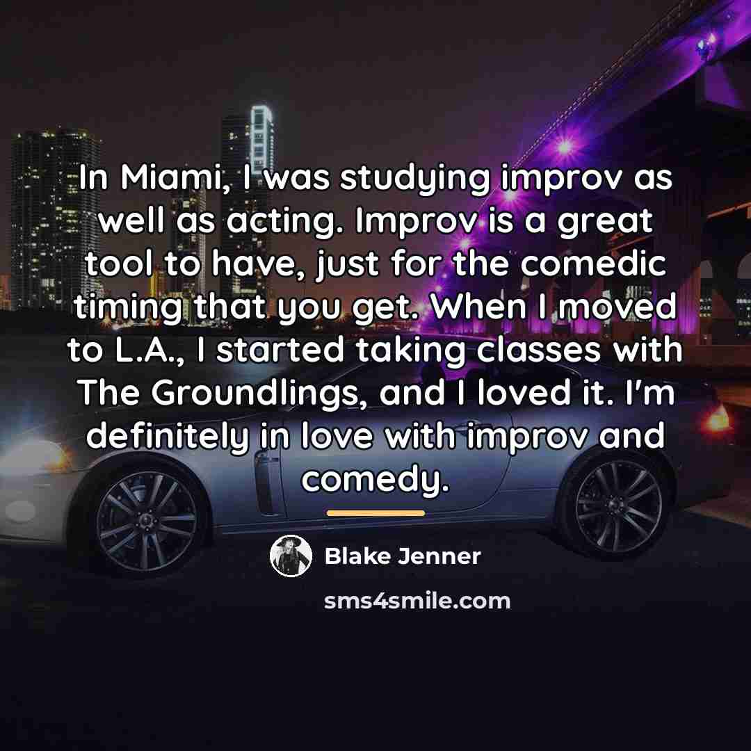 “In Miami, I was studying improv as well as acting.…” quote by Blake Jenner
