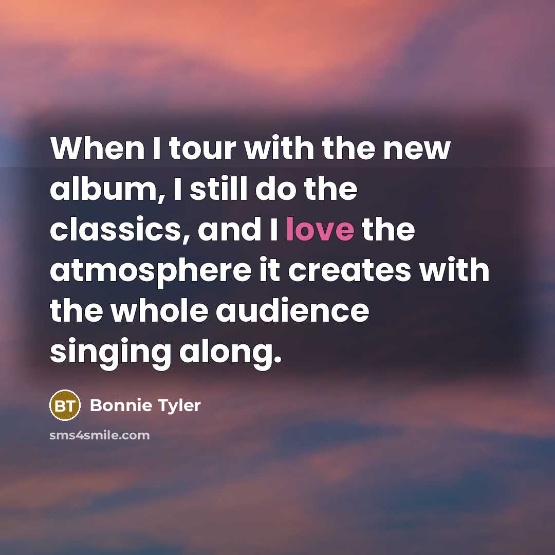 “When I tour with the new album, I still do…” quote by Bonnie Tyler