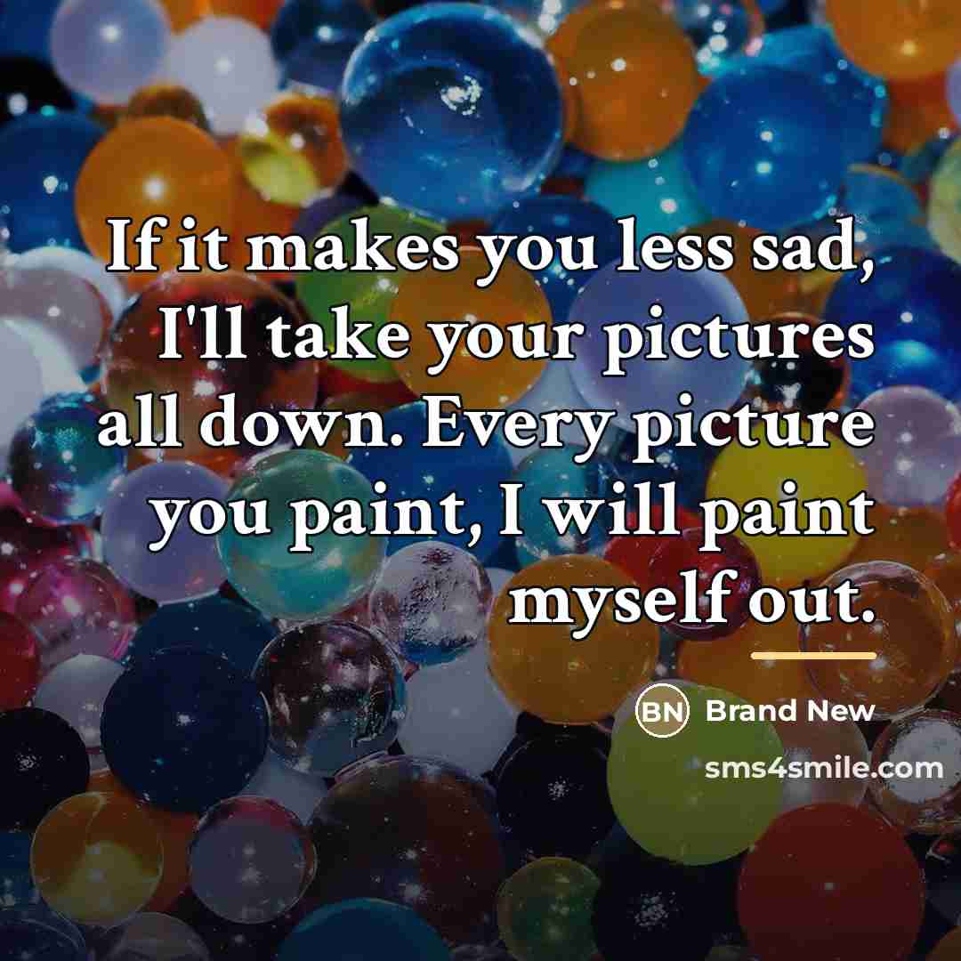 “If it makes you less sad, I'll take your pictures…” quote by Brand New