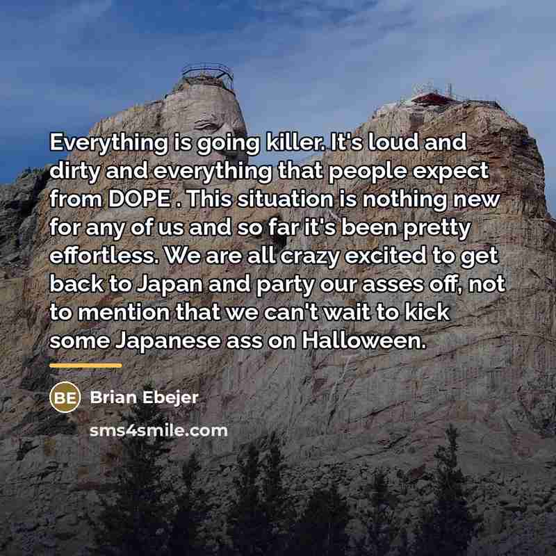 “Everything is going killer. It's loud and dirty and everything…” quote by Brian Ebejer