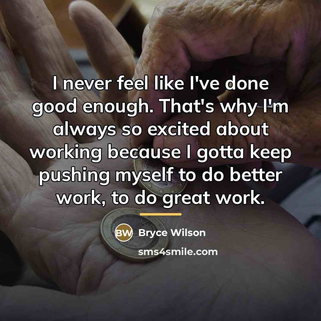 “I never feel like I've done good enough. That's why…” quote by Bryce Wilson