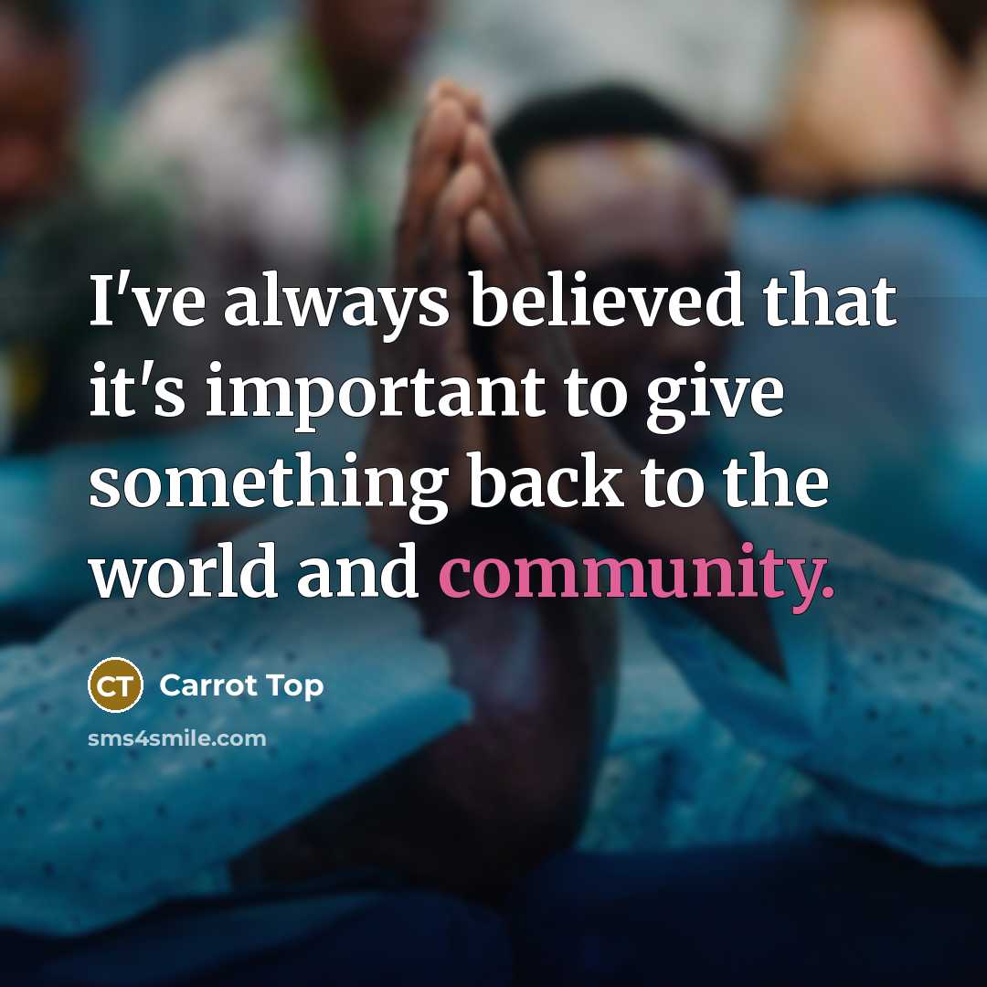 “I've always believed that it's important to give something back…” quote by Carrot Top