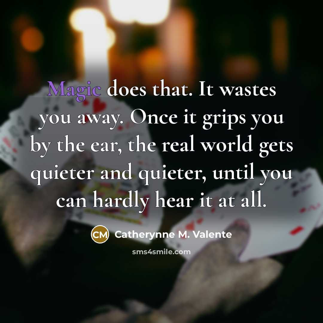 “Magic does that. It wastes you away. Once it grips…” quote by Catherynne M. Valente