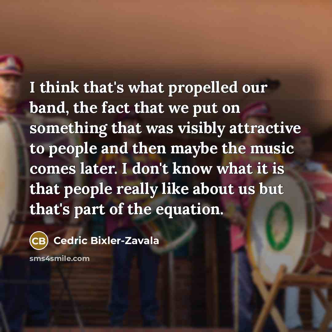 “I think that's what propelled our band, the fact that…” quote by Cedric Bixler-Zavala