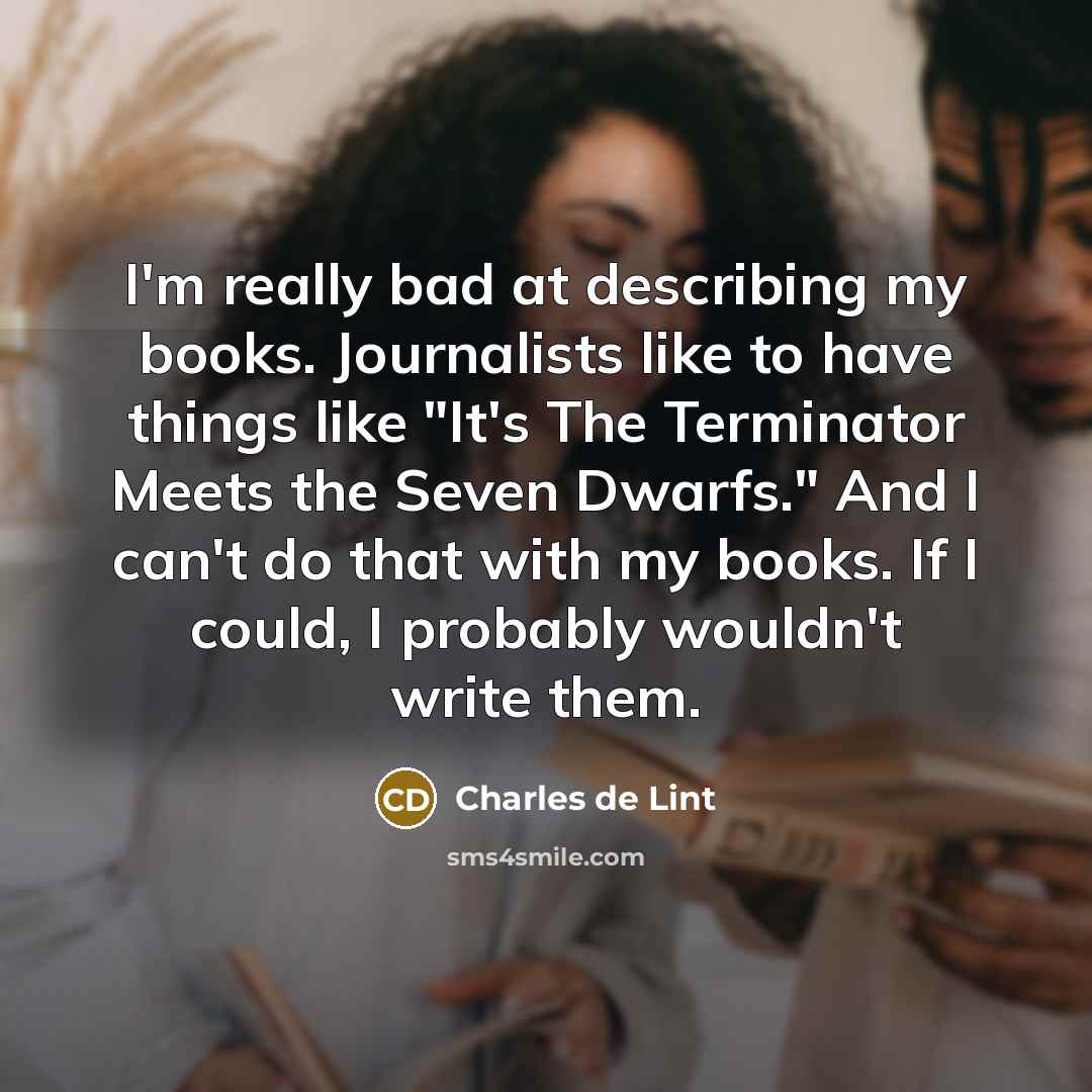 “I'm really bad at describing my books. Journalists like to…” quote by Charles de Lint