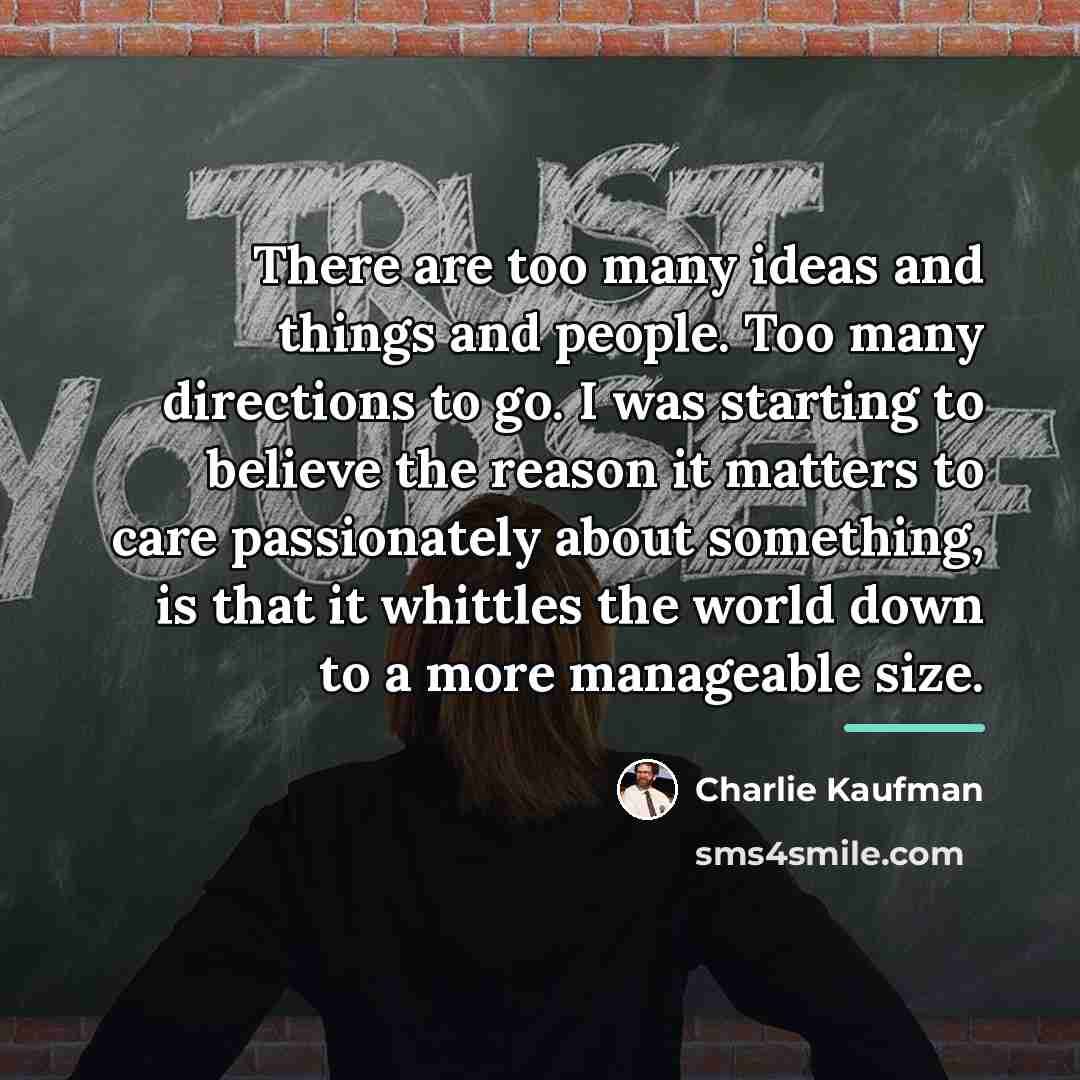 “There are too many ideas and things and people. Too…” quote by Charlie Kaufman
