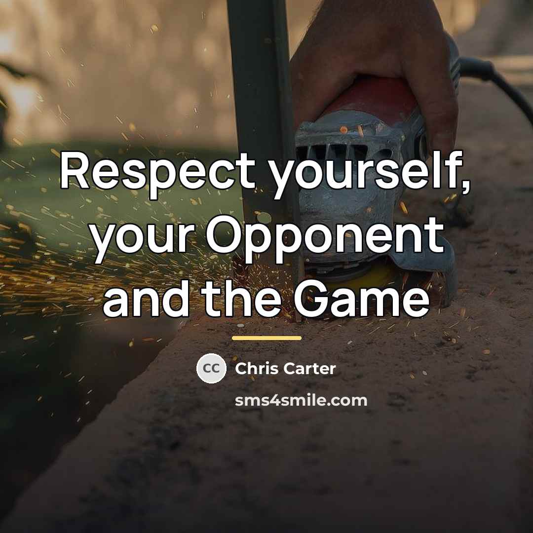 “Respect yourself, your Opponent and the Game…” quote by Chris Carter