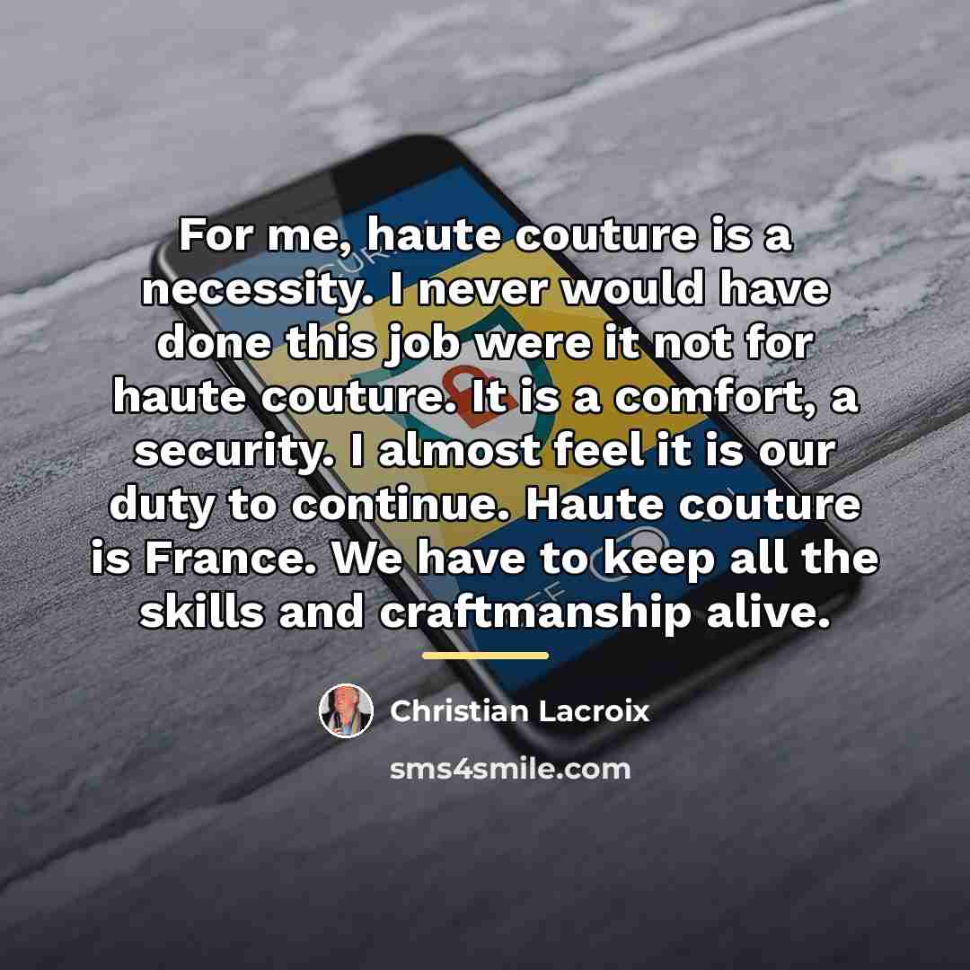 “For me, haute couture is a necessity. I never would…” quote by Christian Lacroix
