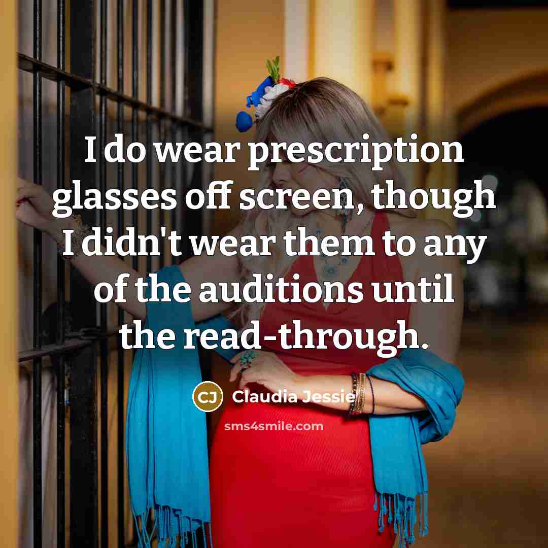 “I do wear prescription glasses off screen, though I didn't…” quote by Claudia Jessie