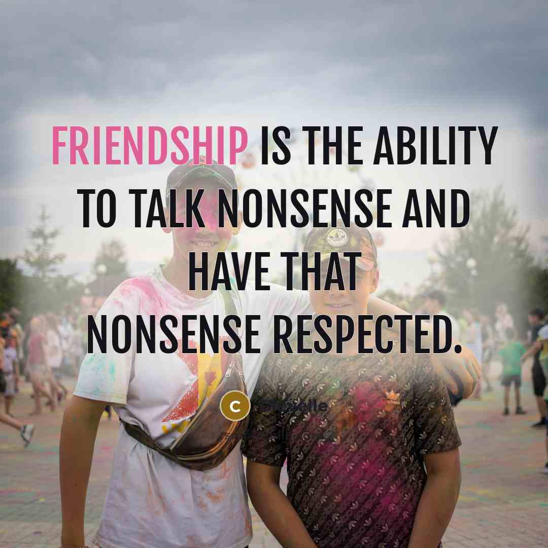 “Friendship is the ability to talk nonsense and have that…” quote by Clevelle