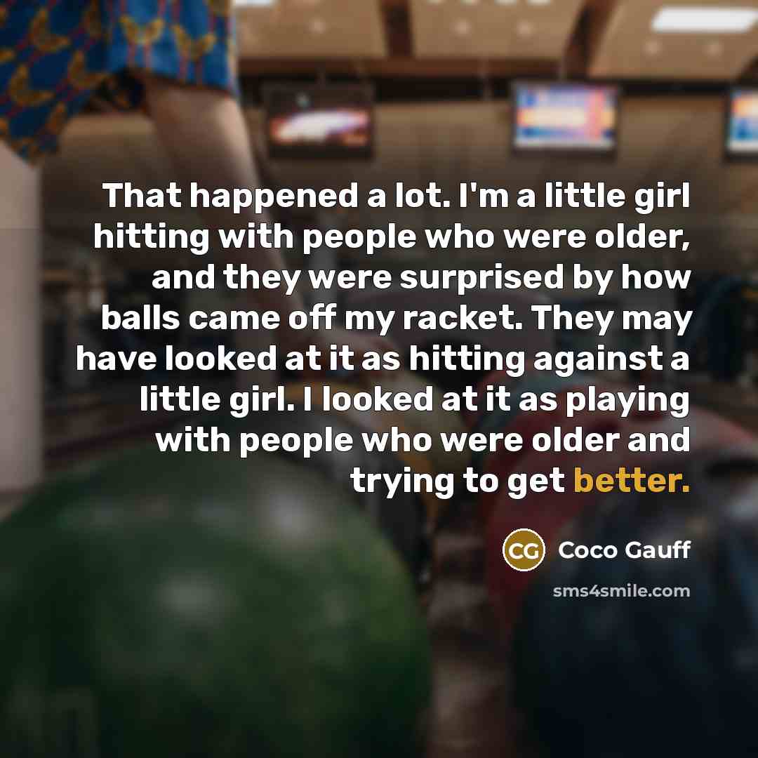 “That happened a lot. I'm a little girl hitting with…” quote by Coco Gauff