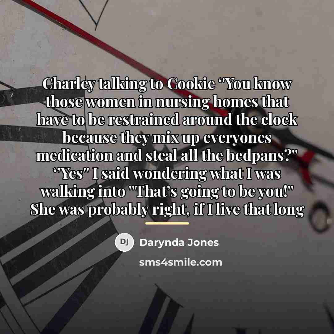 “Charley talking to Cookie ‘'You know those women in nursing…” quote by Darynda Jones