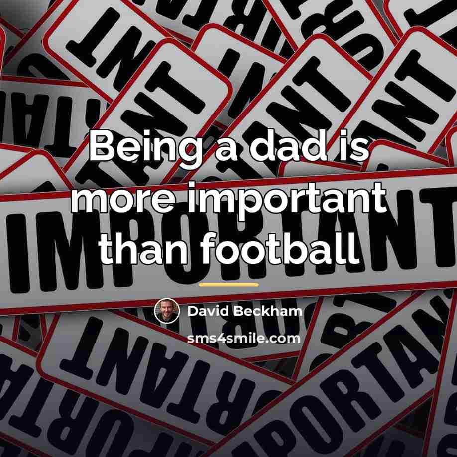 “Being a dad is more important than football…” quote by David Beckham