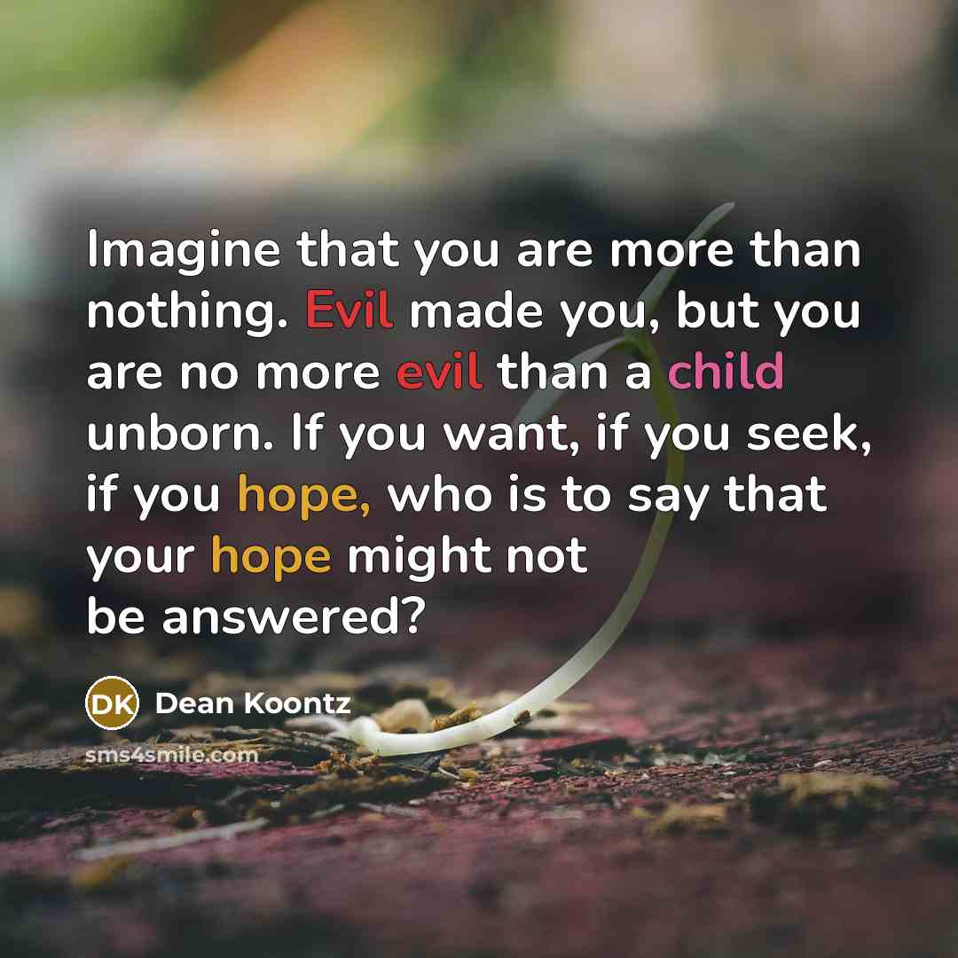 “Imagine that you are more than nothing. Evil made you,…” quote by Dean Koontz