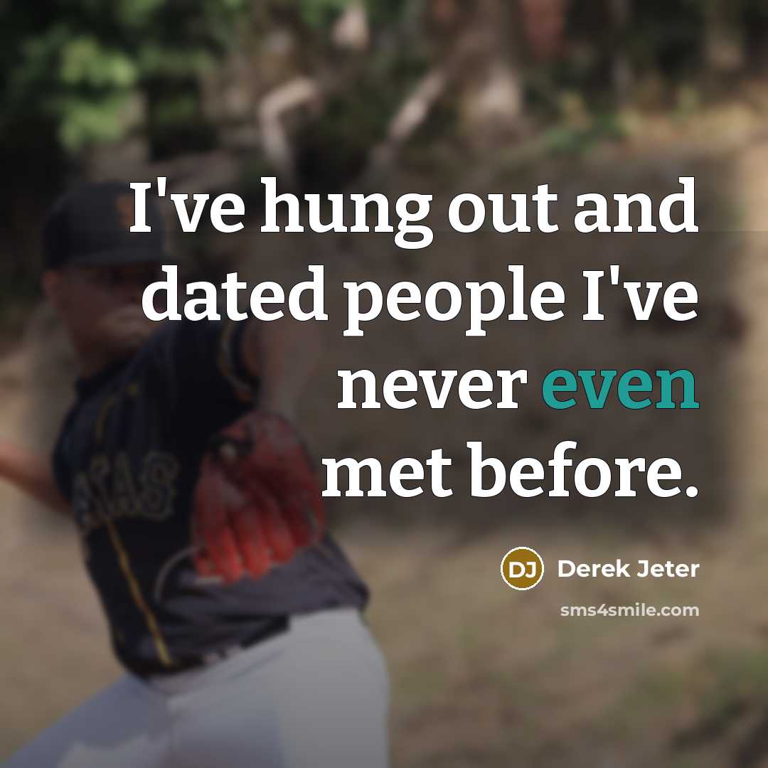 “I've hung out and dated people I've never even met…” quote by Derek Jeter