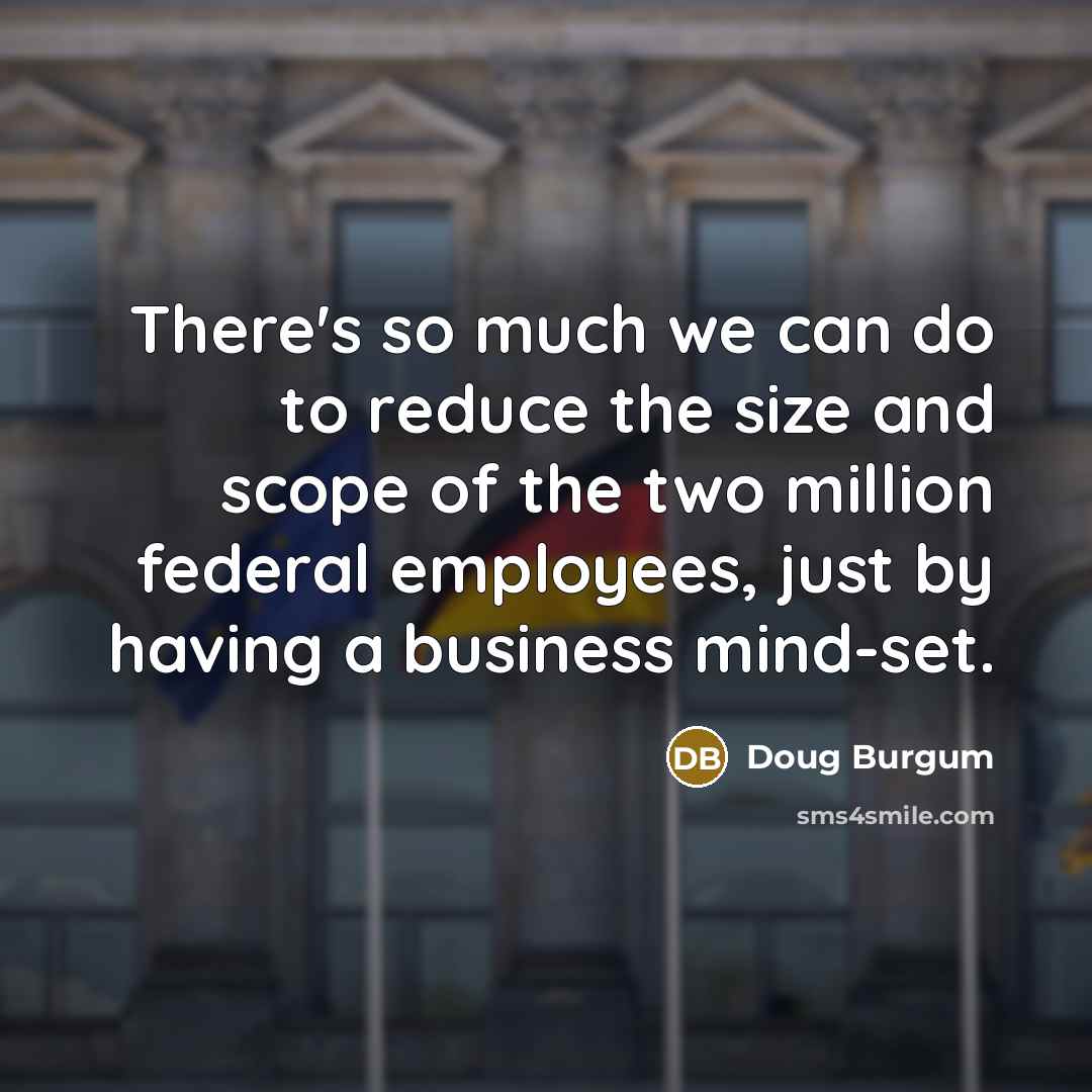 “There's so much we can do to reduce the size…” quote by Doug Burgum