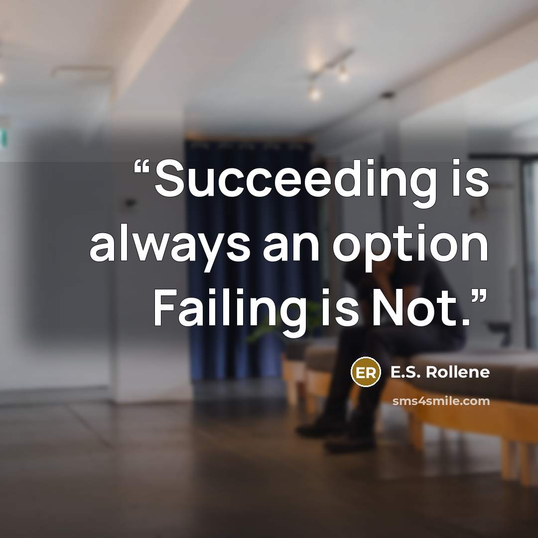 “Succeeding is always an option Failing is Not.” quote by E.S. Rollene
