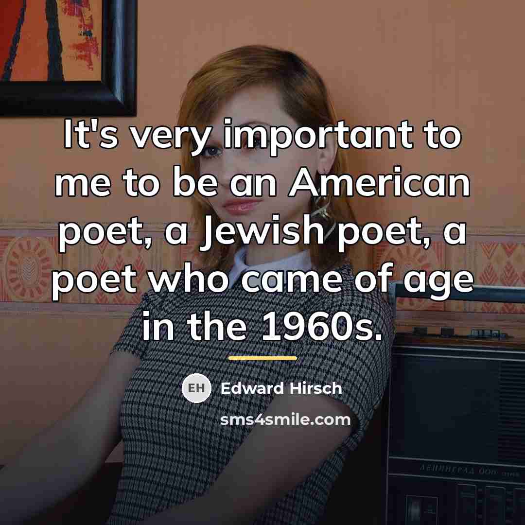 “It's very important to me to be an American poet,…” quote by Edward Hirsch