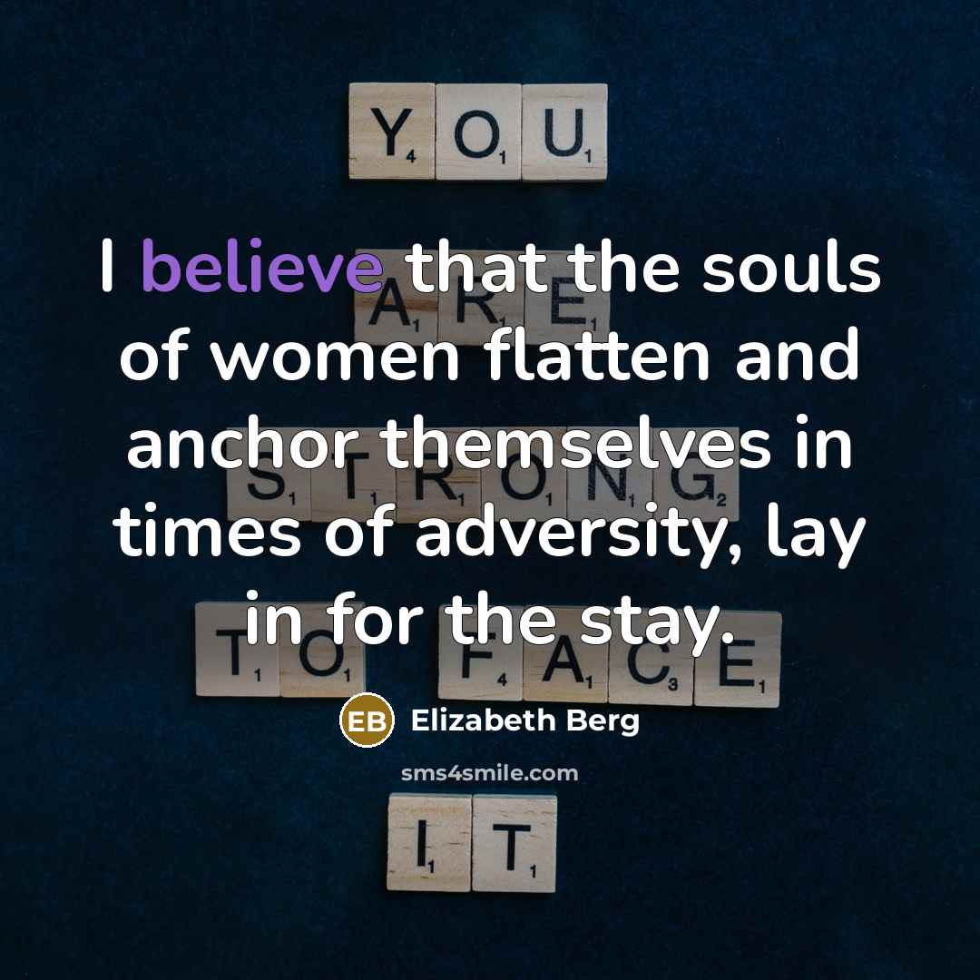 “I believe that the souls of women flatten and anchor…” quote by Elizabeth Berg