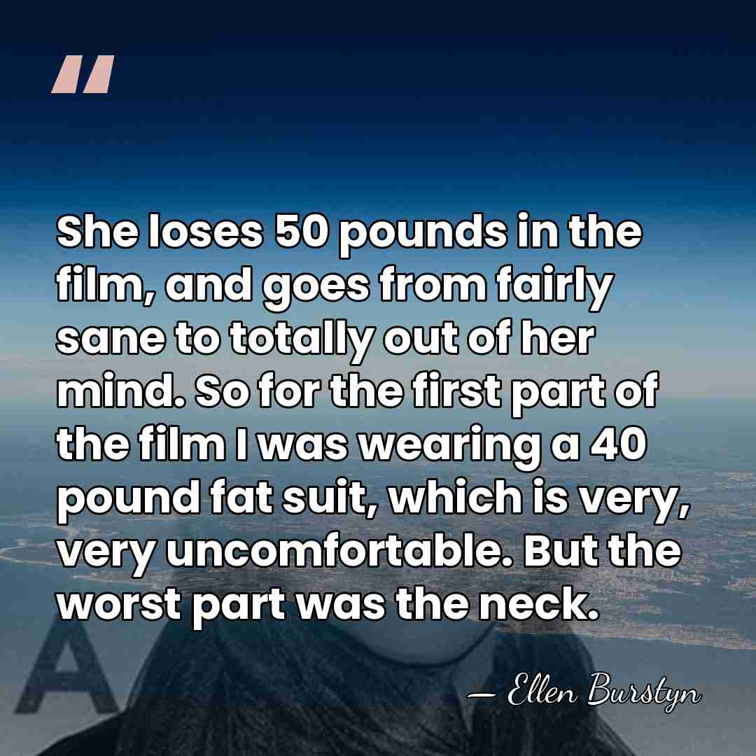 She loses 50 pounds in the film, and goes from fairly sane&hellip; - Ellen Burstyn