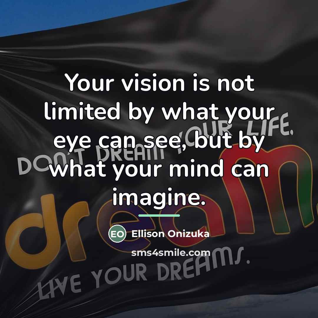 “Your vision is not limited by what your eye can…” quote by Ellison Onizuka