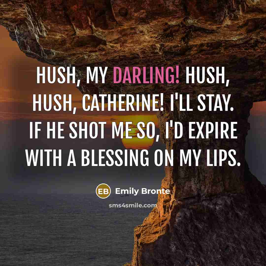 “Hush, my darling! Hush, hush, Catherine! I'll stay. If he…” quote by Emily Bronte