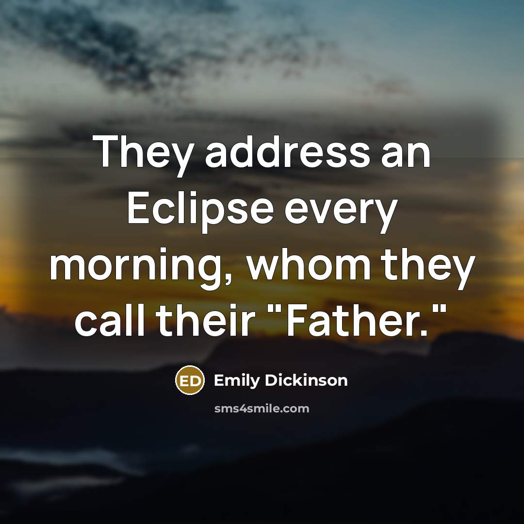“They address an Eclipse every morning, whom they call their…” quote by Emily Dickinson
