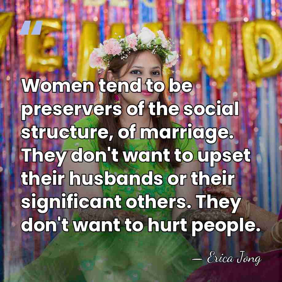 Women tend to be preservers of the social structure, of marriage. They&hellip; - Erica Jong