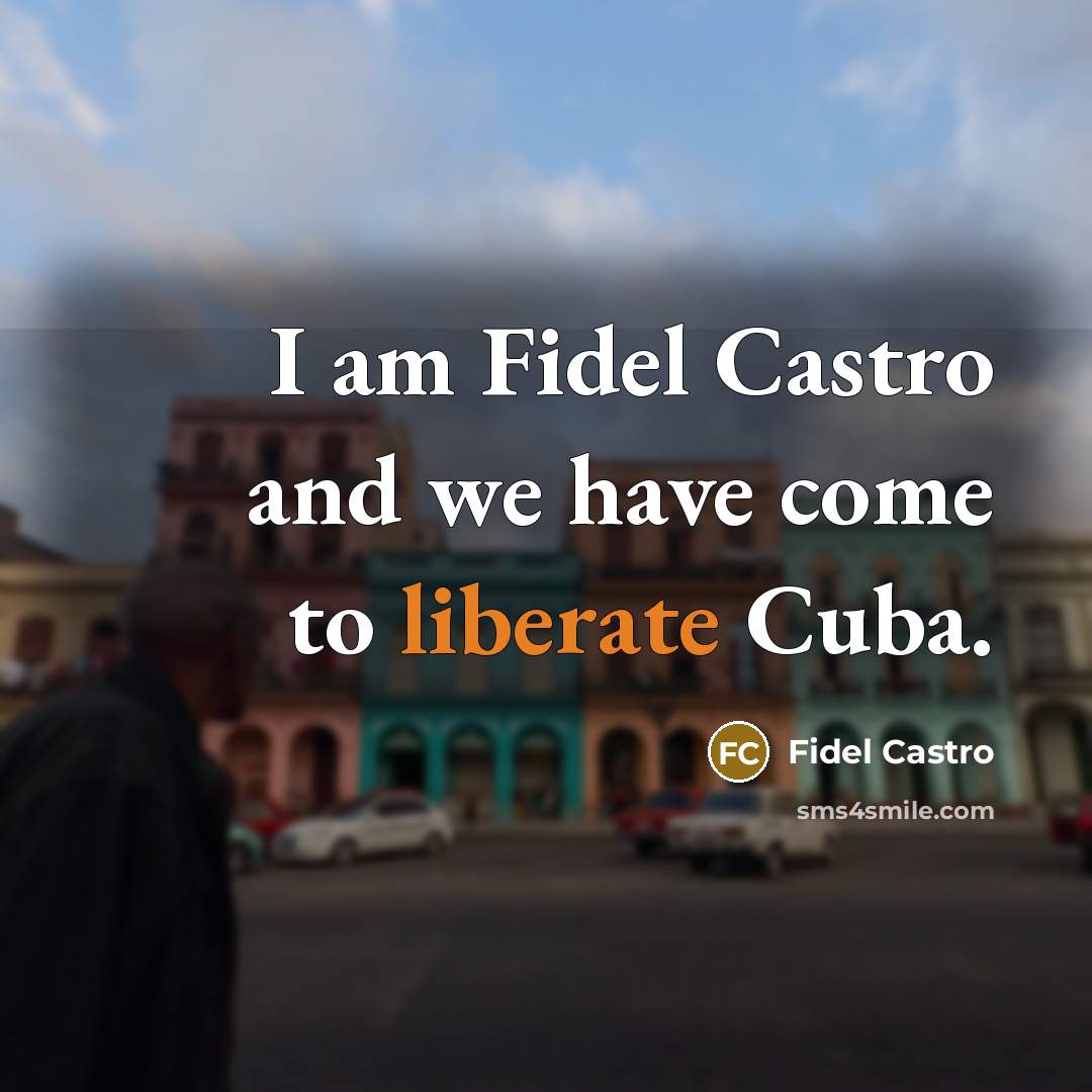 “I am Fidel Castro and we have come to liberate…” quote by Fidel Castro