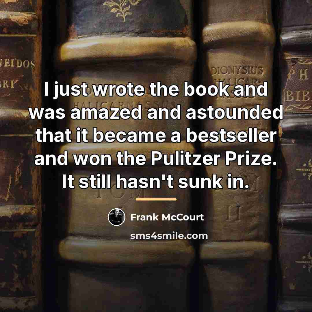 “I just wrote the book and was amazed and astounded…” quote by Frank McCourt