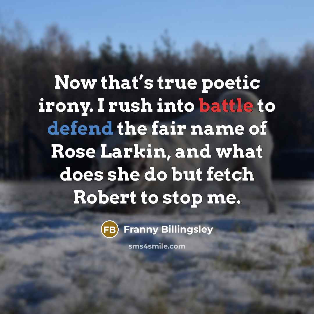 “Now that’s true poetic irony. I rush into battle to…” quote by Franny Billingsley