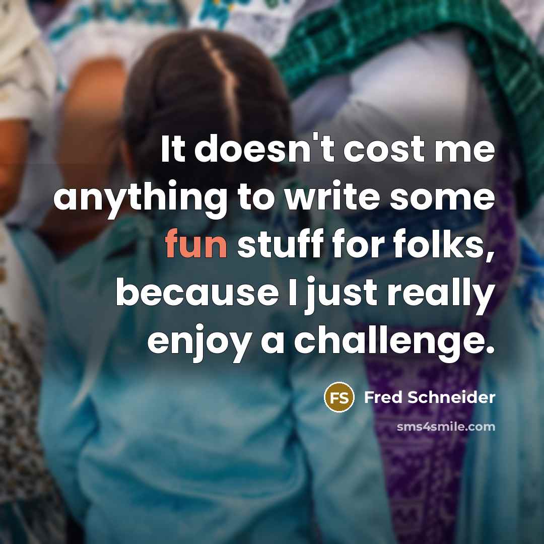 “It doesn't cost me anything to write some fun stuff…” quote by Fred Schneider