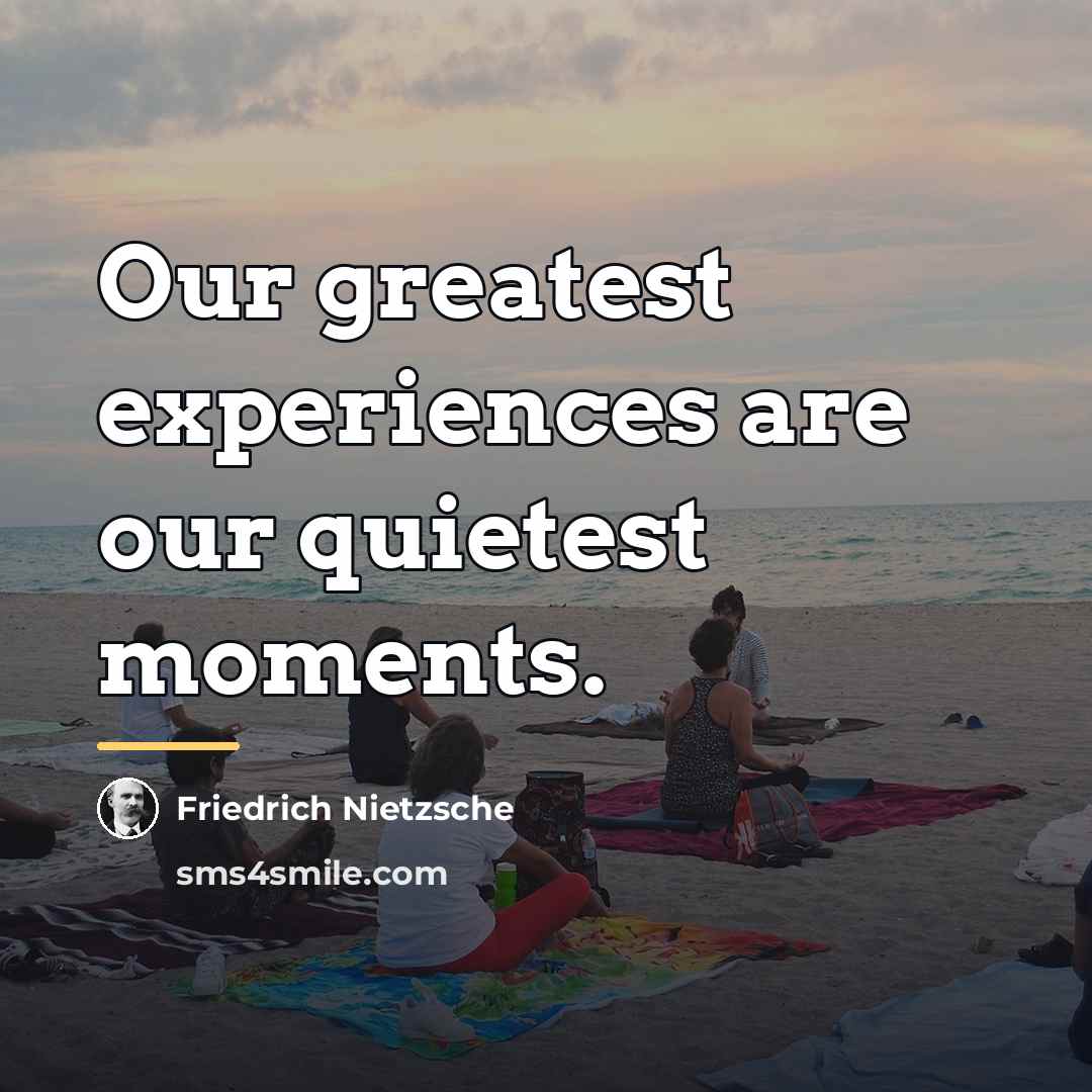 “Our greatest experiences are our quietest moments.…” quote by Friedrich Nietzsche