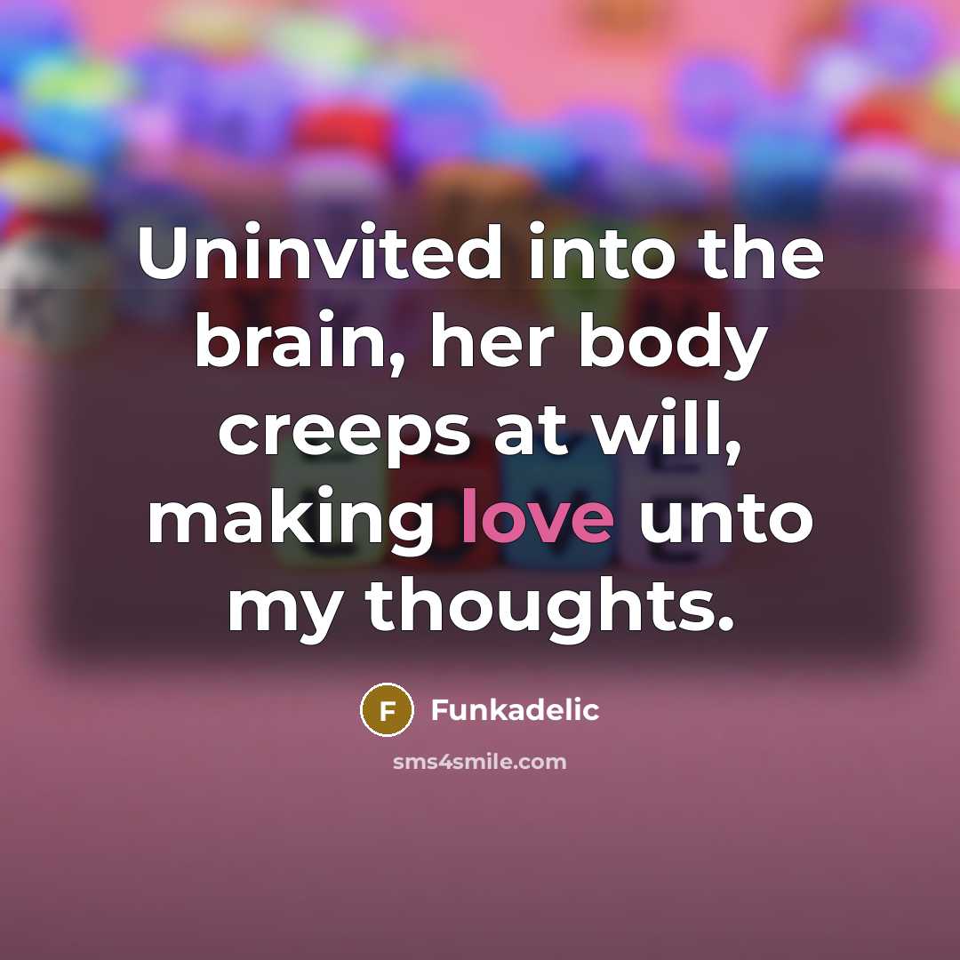 “Uninvited into the brain, her body creeps at will, making…” quote by Funkadelic