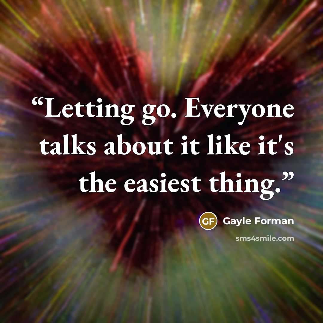 “Letting go. Everyone talks about it like it's the easiest thing.” quote by Gayle Forman