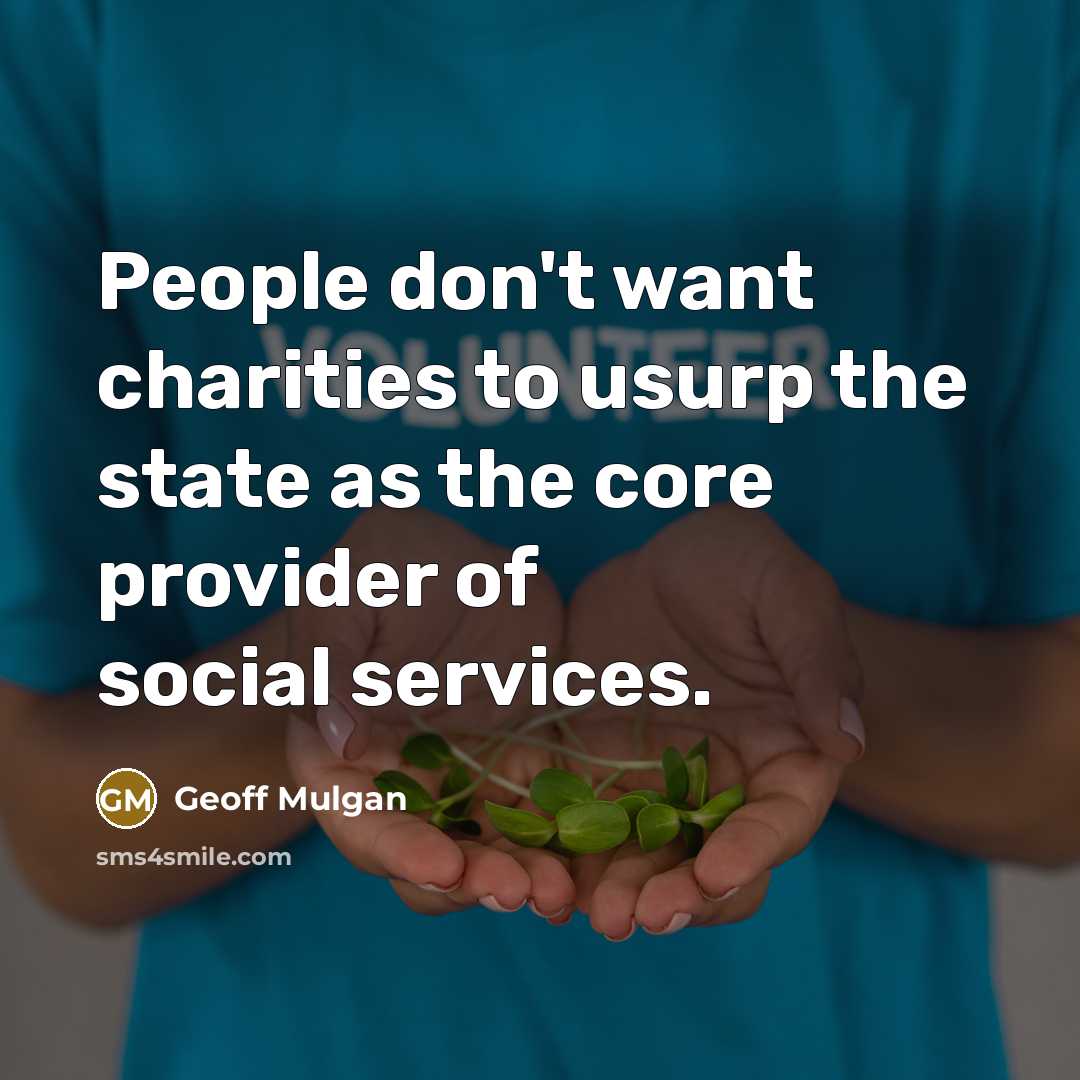 “People don't want charities to usurp the state as the…” quote by Geoff Mulgan