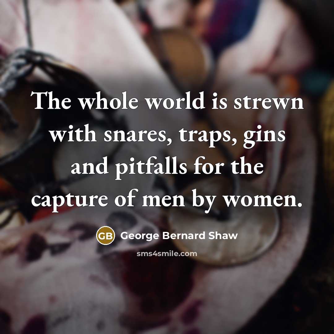 “The whole world is strewn with snares, traps, gins and…” quote by George Bernard Shaw