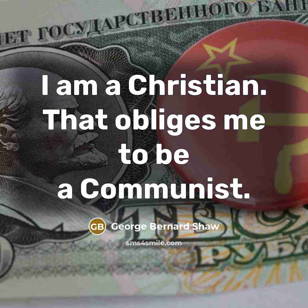 “I am a Christian. That obliges me to be a…” quote by George Bernard Shaw