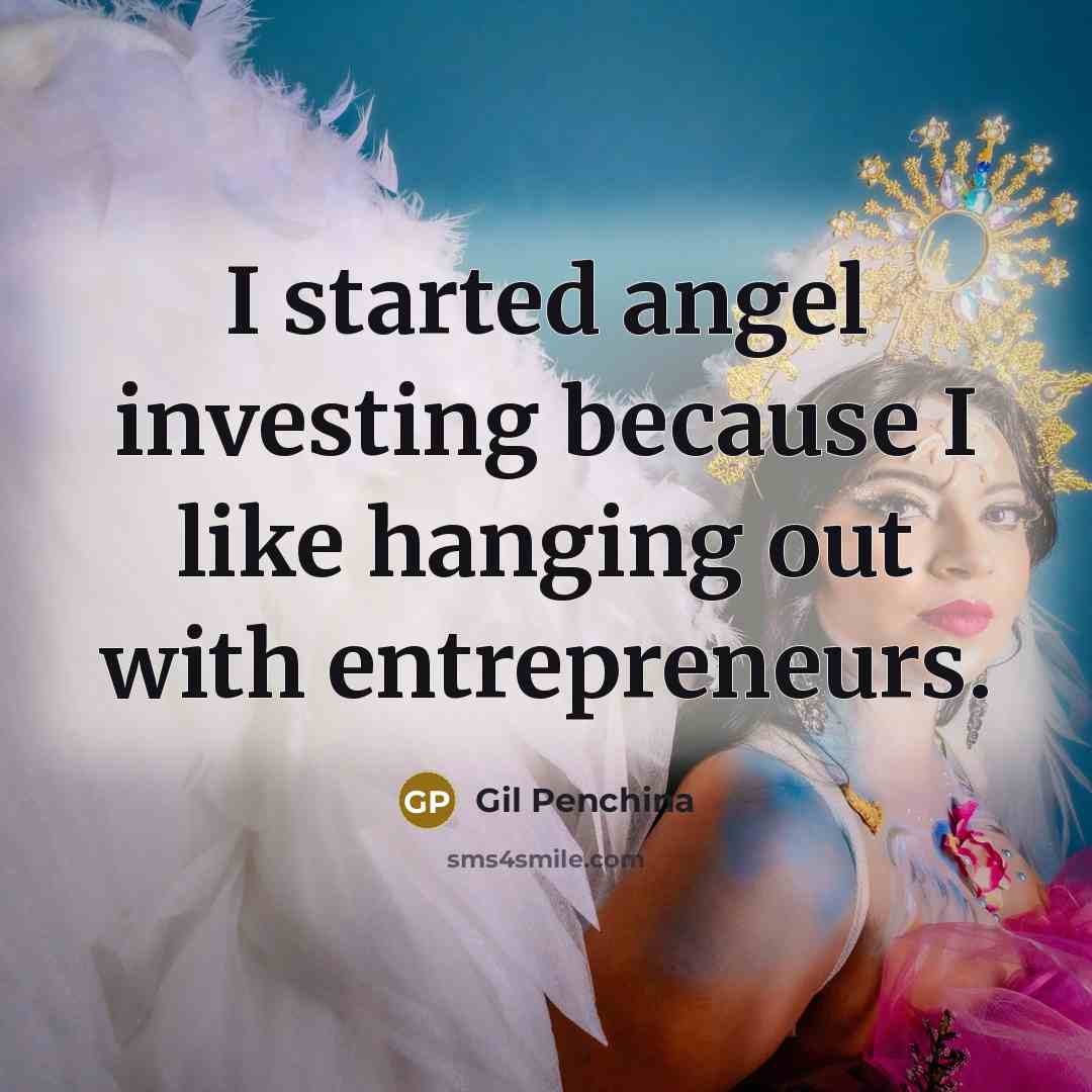 “I started angel investing because I like hanging out with…” quote by Gil Penchina