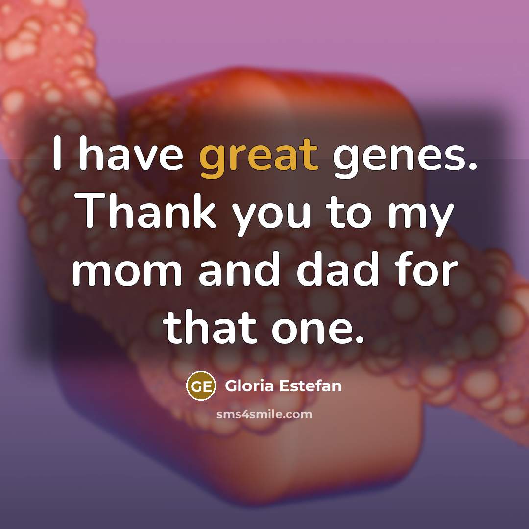 “I have great genes. Thank you to my mom and…” quote by Gloria Estefan