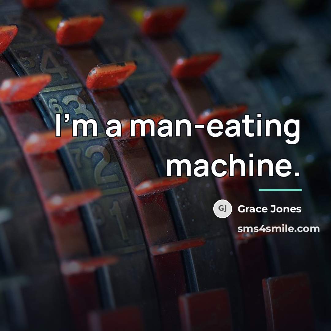 “I'm a man-eating machine.…” quote by Grace Jones