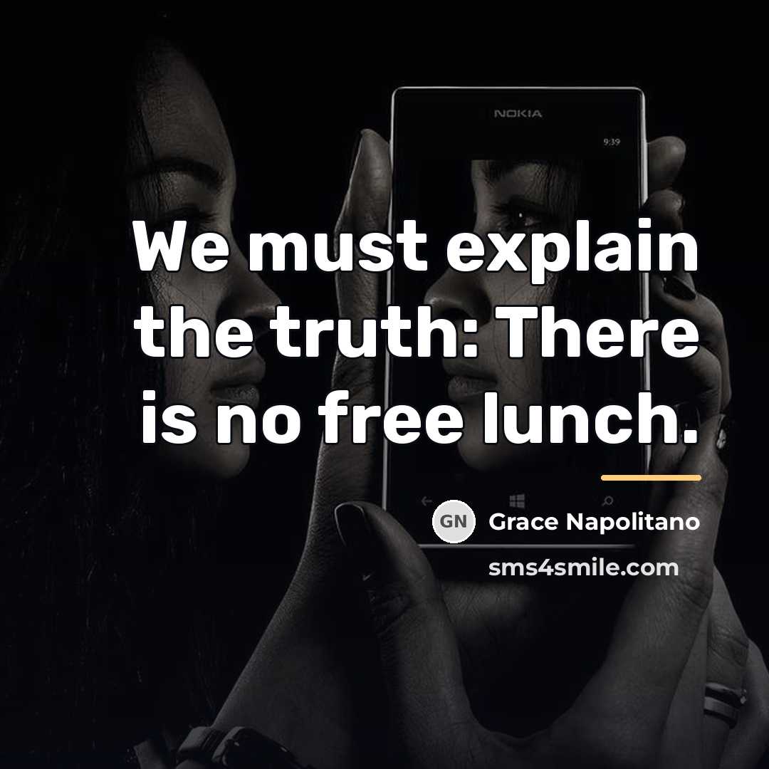 “We must explain the truth: There is no free lunch.…” quote by Grace Napolitano