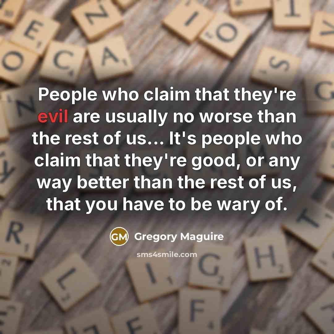 “People who claim that they're evil are usually no worse…” quote by Gregory Maguire
