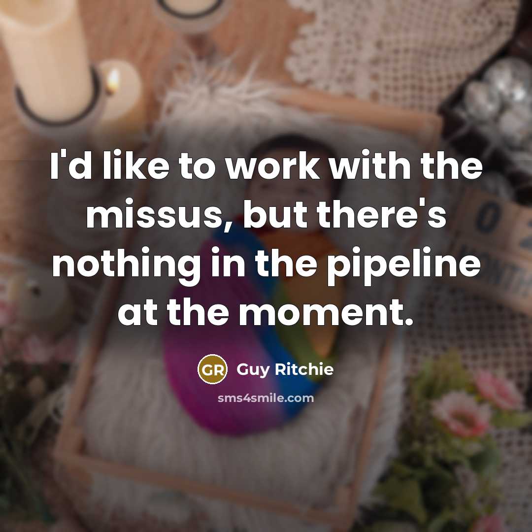 “I'd like to work with the missus, but there's nothing…” quote by Guy Ritchie