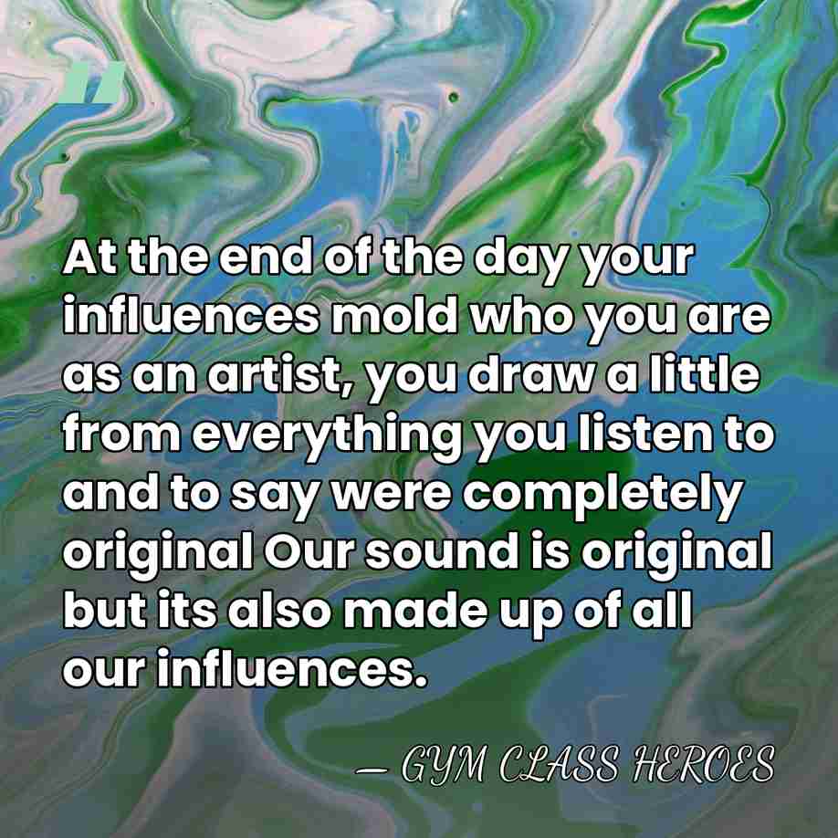 At the end of the day your influences mold who you are&hellip; - Gym Class Heroes
