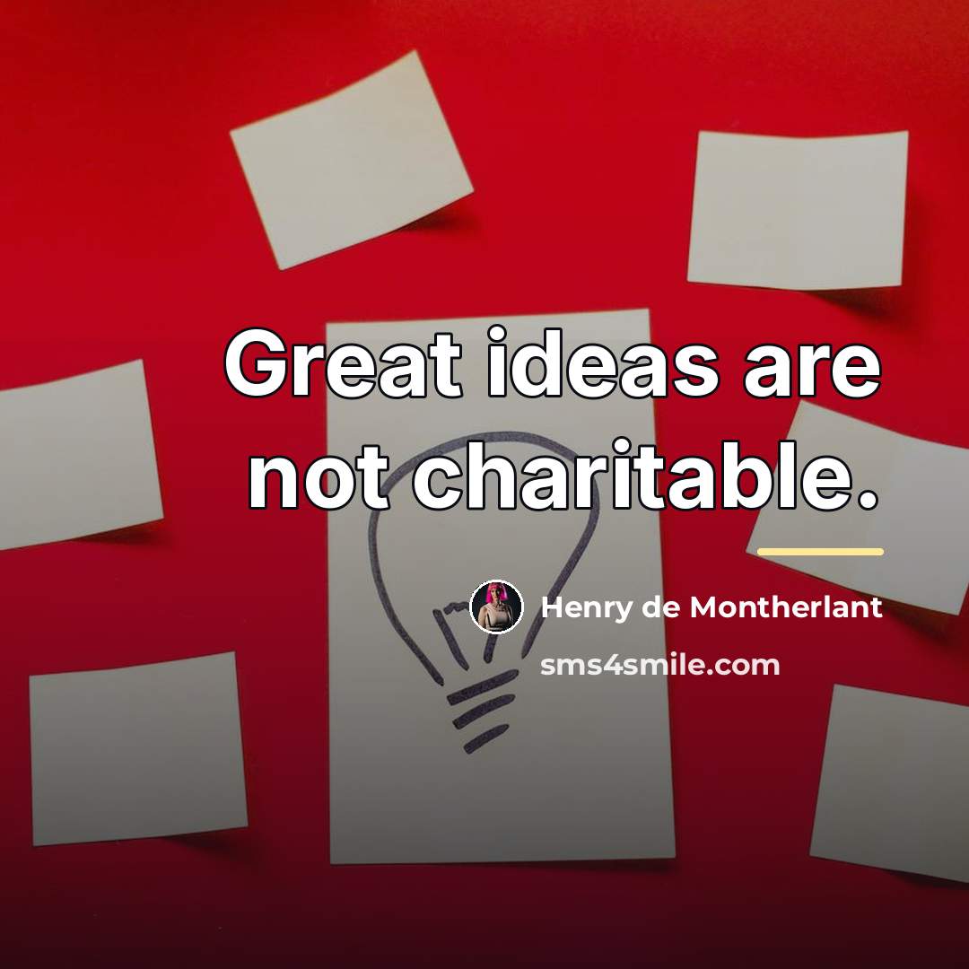 “Great ideas are not charitable.…” quote by Henry de Montherlant