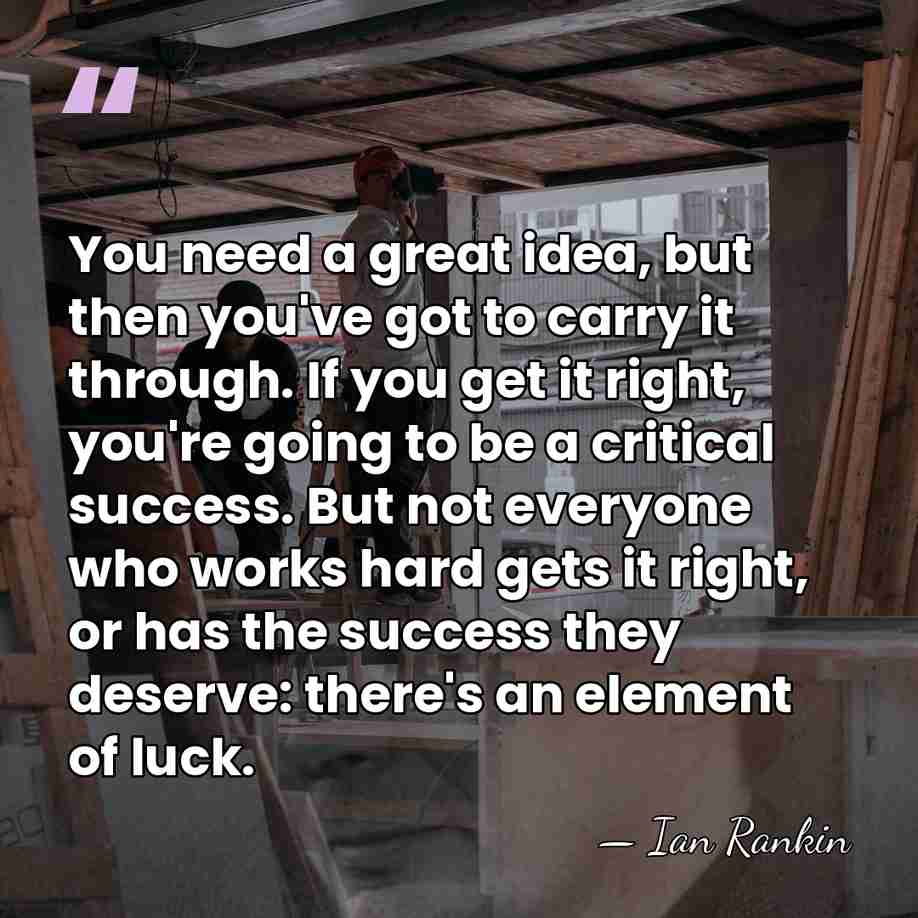 You need a great idea, but then you've got to carry it&hellip; - Ian Rankin