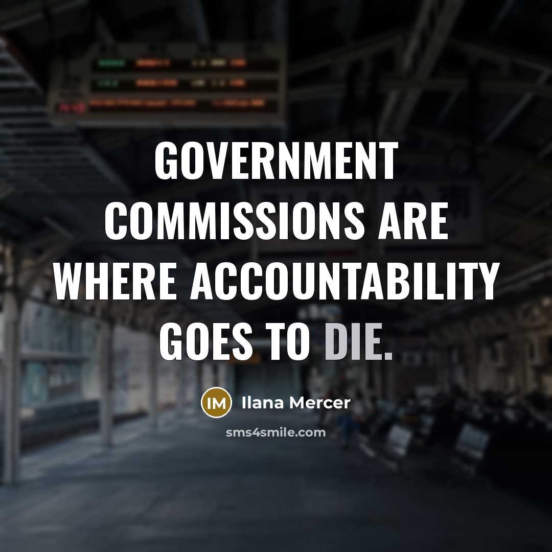 “Government commissions are where accountability goes to die.…” quote by Ilana Mercer