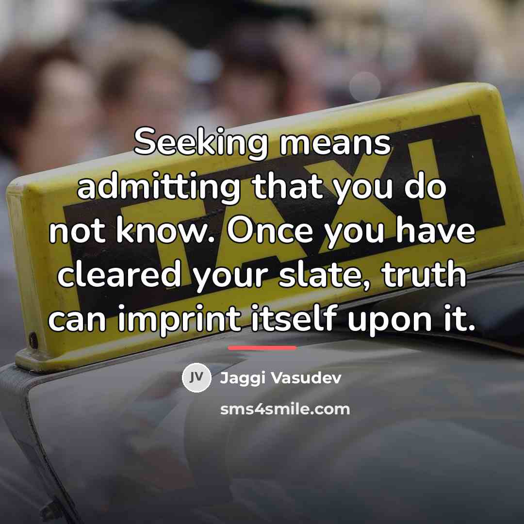 “Seeking means admitting that you do not know. Once you…” quote by Jaggi Vasudev