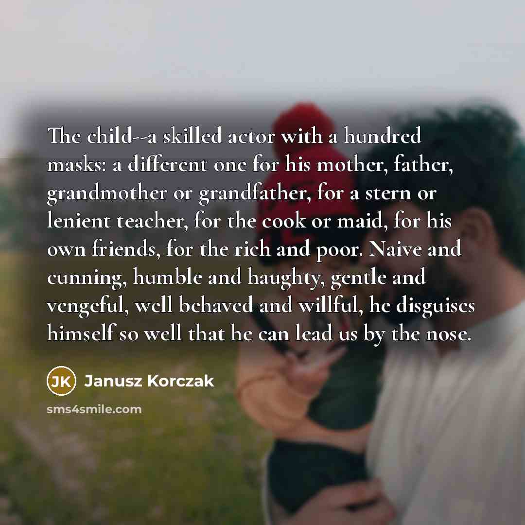 “The child--a skilled actor with a hundred masks: a different…” quote by Janusz Korczak